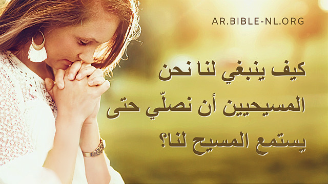 دراسة الكتاب المقدس - صلاة المسيحيين: كيفية الصلاة حتى يستمع الله
