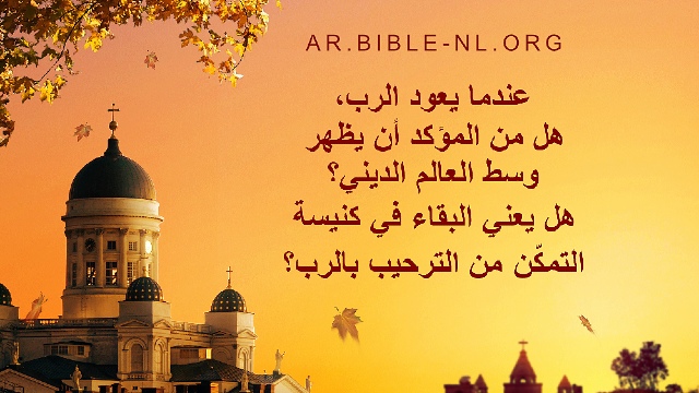 عندما يعود الرب، هل من المؤكد أن يظهر وسط العالم الديني؟ هل يعني البقاء في كنيسة التمكّن من الترحيب بالرب؟